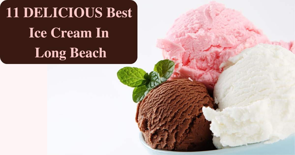 11 DELICIOUS Best Ice Cream In Long Beach